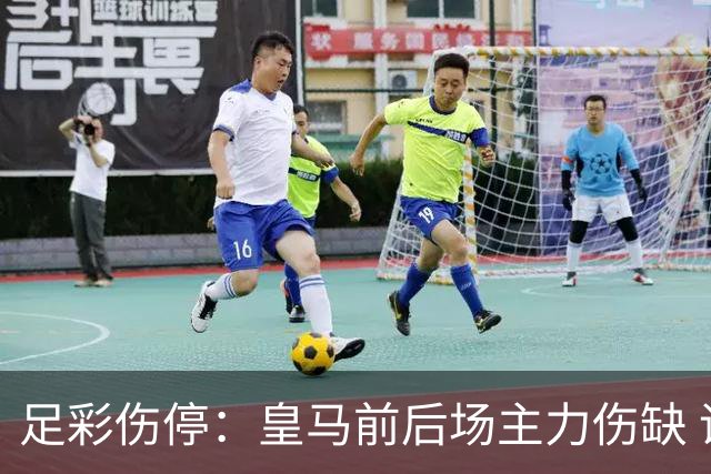 足彩伤停：皇马前后场主力伤缺 诺丁汉前场受损